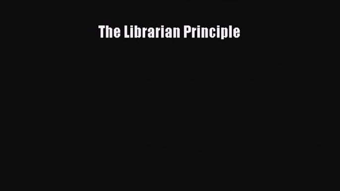 Read The Librarian Principle Ebook Free