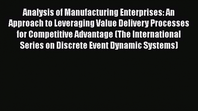 Download Analysis of Manufacturing Enterprises: An Approach to Leveraging Value Delivery Processes