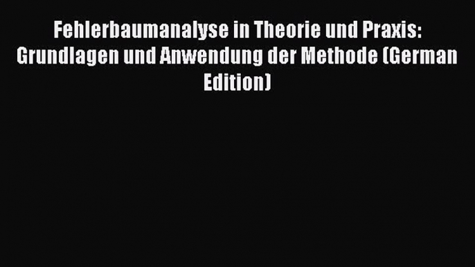 [PDF] Fehlerbaumanalyse in Theorie und Praxis: Grundlagen und Anwendung der Methode (German