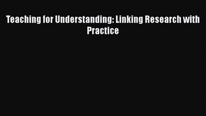 Read Teaching for Understanding: Linking Research with Practice PDF