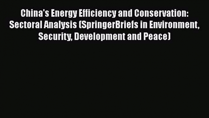 [PDF] China's Energy Efficiency and Conservation: Sectoral Analysis (SpringerBriefs in Environment