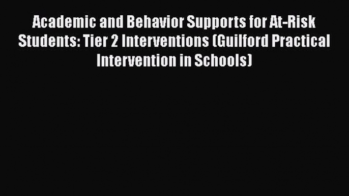 Read Academic and Behavior Supports for At-Risk Students: Tier 2 Interventions (Guilford Practical