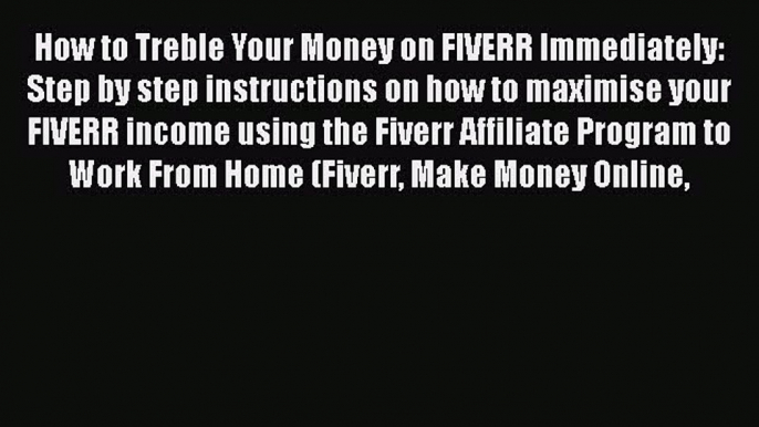 [PDF] How to Treble Your Money on FIVERR Immediately: Step by step instructions on how to maximise