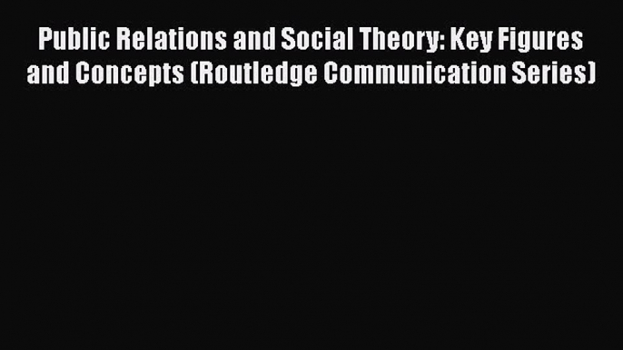 [PDF] Public Relations and Social Theory: Key Figures and Concepts (Routledge Communication