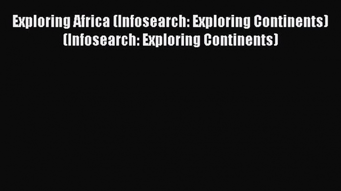 Read Exploring Africa (Infosearch: Exploring Continents) (Infosearch: Exploring Continents)