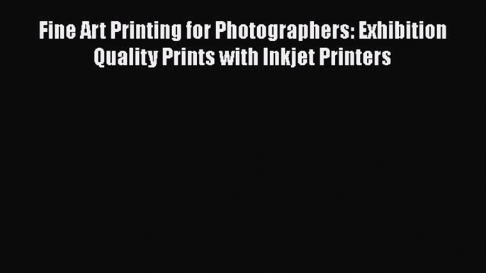 [PDF] Fine Art Printing for Photographers: Exhibition Quality Prints with Inkjet Printers [Download]