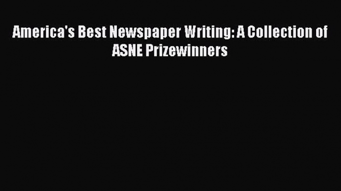 [PDF] America's Best Newspaper Writing: A Collection of ASNE Prizewinners [Read] Online