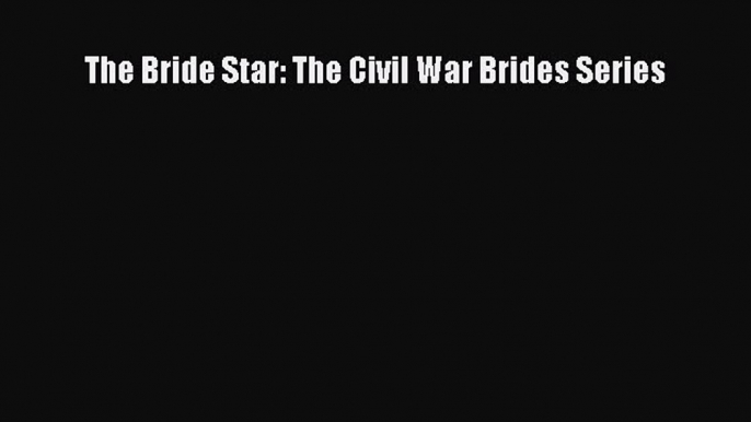 Read The Bride Star: The Civil War Brides Series Ebook Free