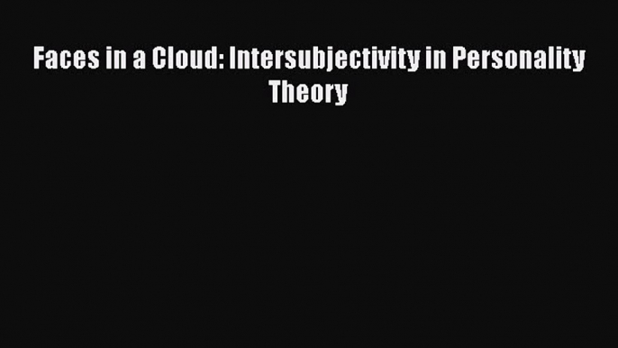 [PDF] Faces in a Cloud: Intersubjectivity in Personality Theory [PDF] Online