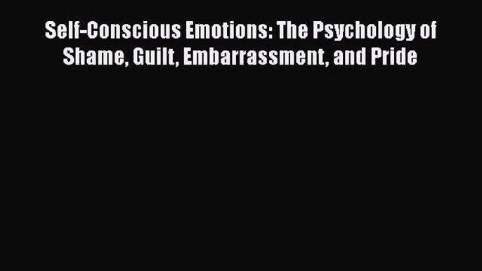 [PDF] Self-Conscious Emotions: The Psychology of Shame Guilt Embarrassment and Pride [Read]