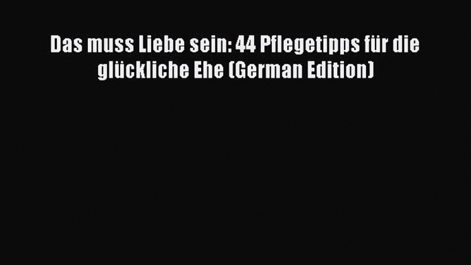 PDF Das muss Liebe sein: 44 Pflegetipps für die glückliche Ehe (German Edition)  EBook