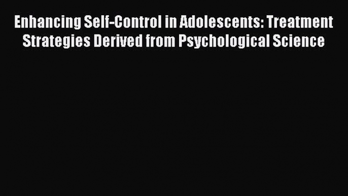 PDF Enhancing Self-Control in Adolescents: Treatment Strategies Derived from Psychological