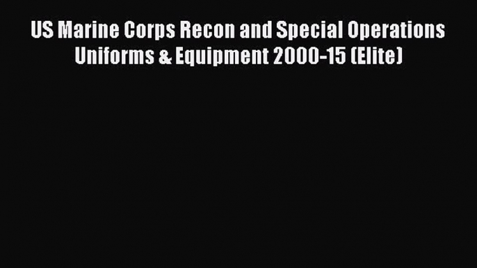 PDF US Marine Corps Recon and Special Operations Uniforms & Equipment 2000-15 (Elite) Free