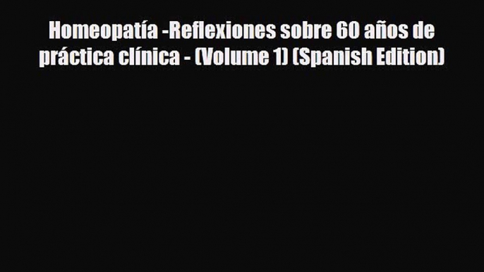 Read ‪Homeopatía -Reflexiones sobre 60 años de práctica clínica - (Volume 1) (Spanish Edition)‬