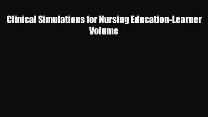 PDF Clinical Simulations for Nursing Education-Learner Volume [PDF] Full Ebook