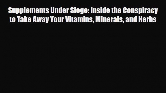 Read ‪Supplements Under Siege: Inside the Conspiracy to Take Away Your Vitamins Minerals and