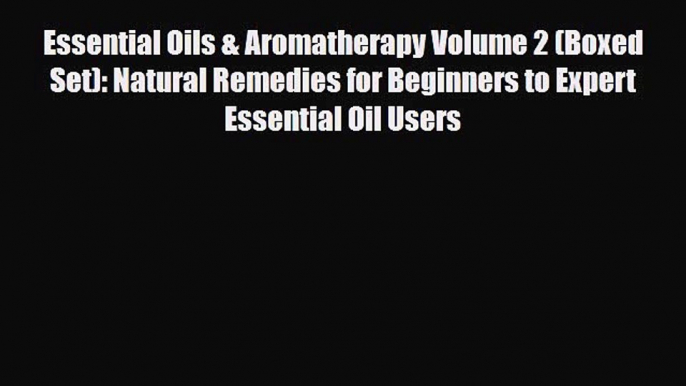 Read ‪Essential Oils & Aromatherapy Volume 2 (Boxed Set): Natural Remedies for Beginners to