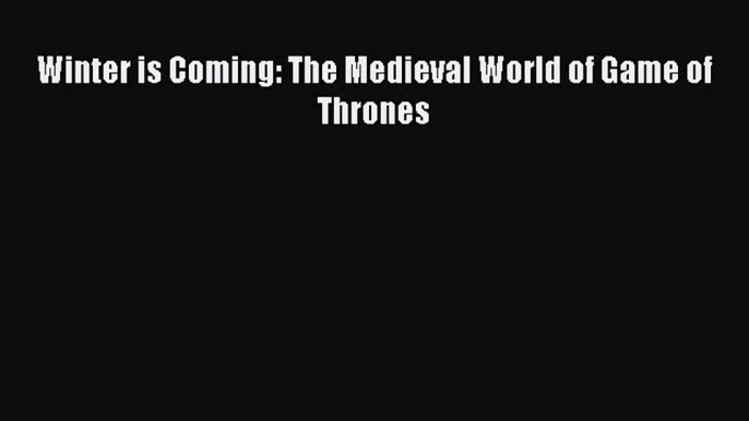 PDF Winter is Coming: The Medieval World of Game of Thrones  EBook