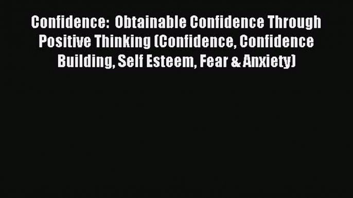 Read Confidence:  Obtainable Confidence Through Positive Thinking (Confidence Confidence Building