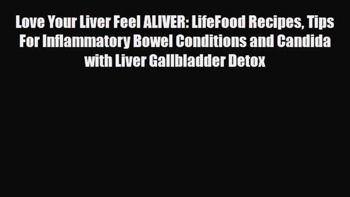 Download ‪Love Your Liver Feel ALIVER: LifeFood Recipes Tips For Inflammatory Bowel Conditions