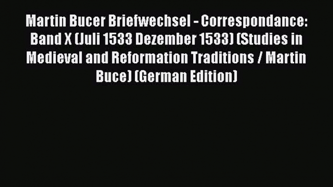 Download Martin Bucer Briefwechsel - Correspondance: Band X (Juli 1533 Dezember 1533) (Studies