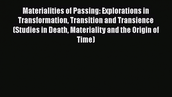 Read Materialities of Passing: Explorations in Transformation Transition and Transience (Studies