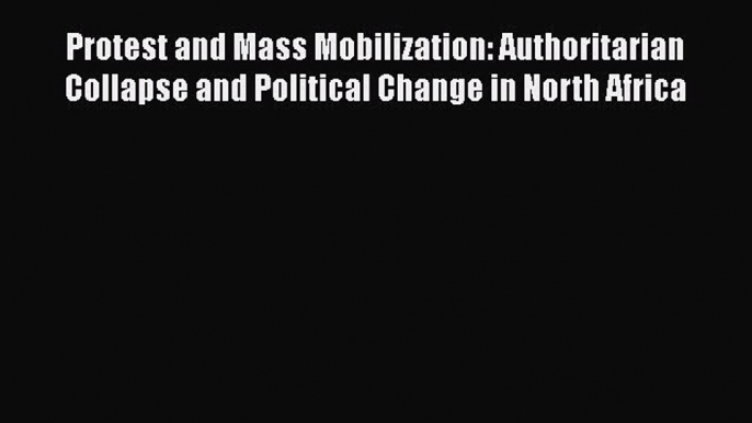 Download Protest and Mass Mobilization: Authoritarian Collapse and Political Change in North