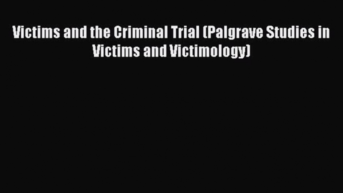 Read Victims and the Criminal Trial (Palgrave Studies in Victims and Victimology) Ebook Free