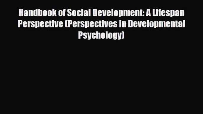 [Download] Handbook of Social Development: A Lifespan Perspective (Perspectives in Developmental