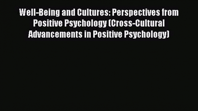 [Download] Well-Being and Cultures: Perspectives from Positive Psychology (Cross-Cultural Advancements