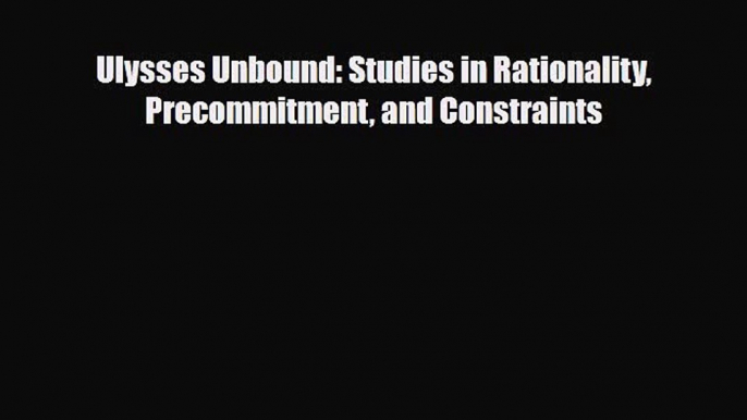 Download Ulysses Unbound: Studies in Rationality Precommitment and Constraints Ebook