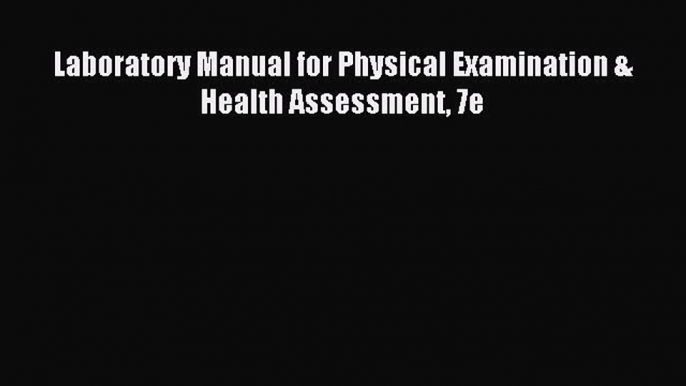 Read Laboratory Manual for Physical Examination & Health Assessment 7e Ebook Free