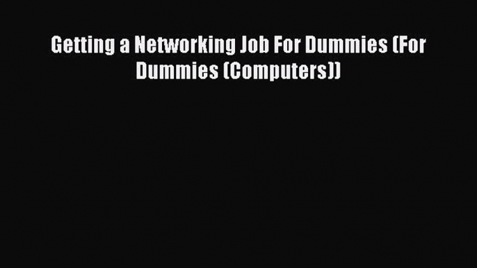 Read Getting a Networking Job For Dummies (For Dummies (Computers)) Ebook Free