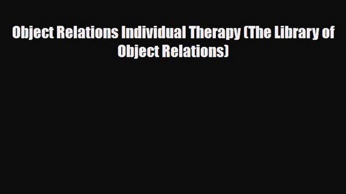 PDF Object Relations Individual Therapy (The Library of Object Relations) Read Online