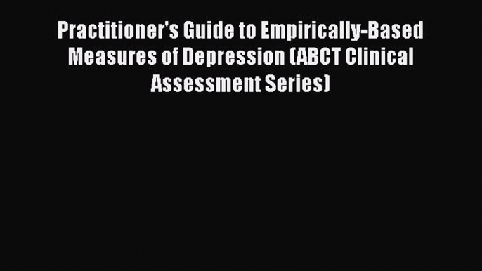 Download Practitioner's Guide to Empirically-Based Measures of Depression (ABCT Clinical Assessment