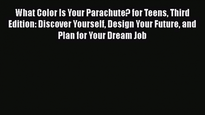 Read What Color Is Your Parachute? for Teens Third Edition: Discover Yourself Design Your Future