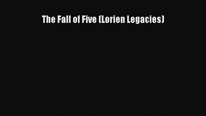 Read The Fall of Five (Lorien Legacies) Ebook Online