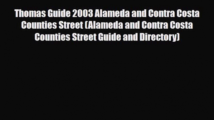 PDF Thomas Guide 2003 Alameda and Contra Costa Counties Street (Alameda and Contra Costa Counties