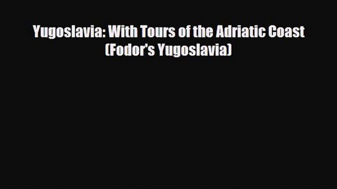 PDF Yugoslavia: With Tours of the Adriatic Coast (Fodor's Yugoslavia) Free Books