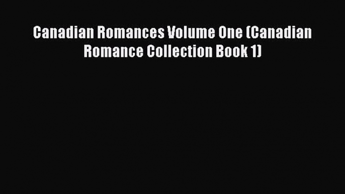 [PDF] Canadian Romances Volume One (Canadian Romance Collection Book 1) [Read] Full Ebook