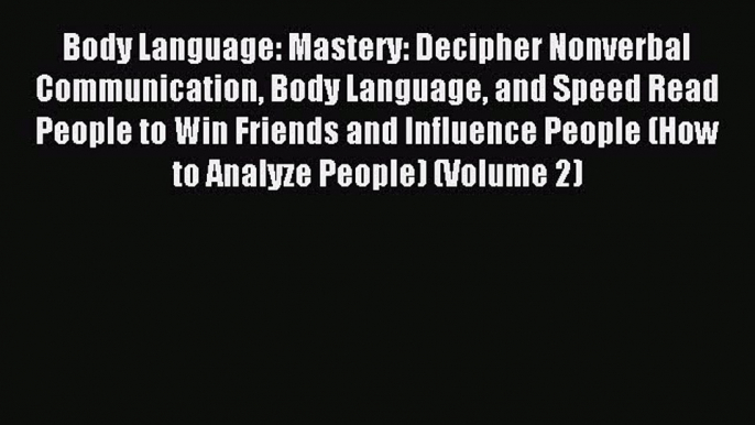 Read Body Language: Mastery: Decipher Nonverbal Communication Body Language and Speed Read