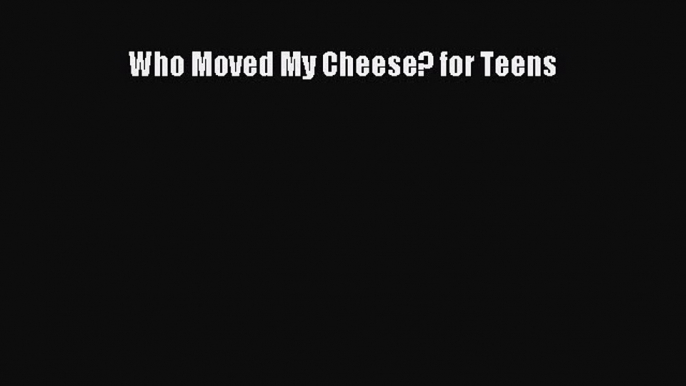 Download Who Moved My Cheese? for Teens  EBook