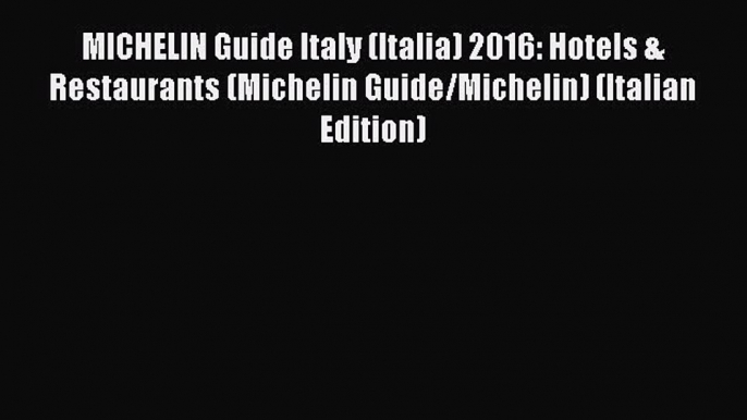 Read MICHELIN Guide Italy (Italia) 2016: Hotels & Restaurants (Michelin Guide/Michelin) (Italian