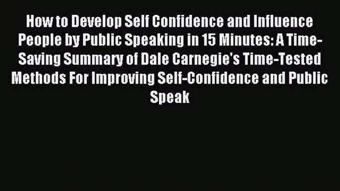 Read How to Develop Self Confidence and Influence People by Public Speaking in 15 Minutes: