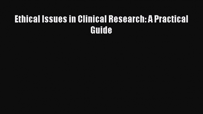 Read Ethical Issues in Clinical Research: A Practical Guide Ebook Free