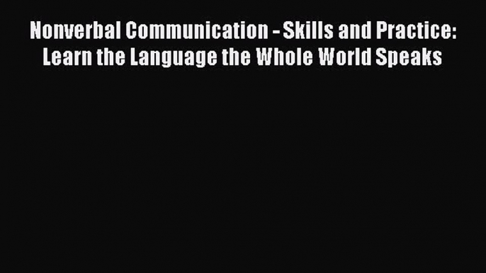 Download Nonverbal Communication - Skills and Practice: Learn the Language the Whole World