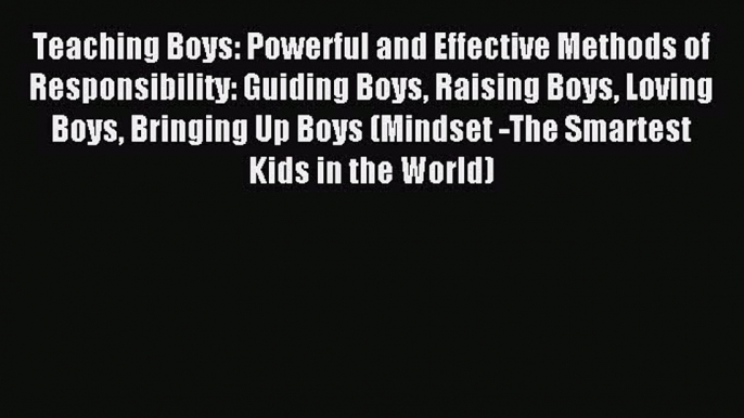 Download Teaching Boys: Powerful and Effective Methods of Responsibility: Guiding Boys Raising