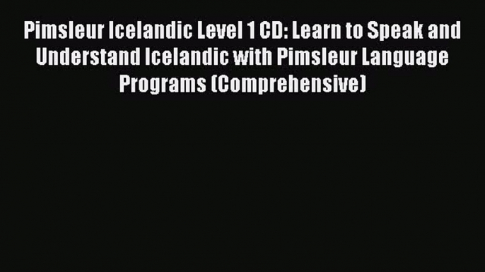 PDF Pimsleur Icelandic Level 1 CD: Learn to Speak and Understand Icelandic with Pimsleur Language