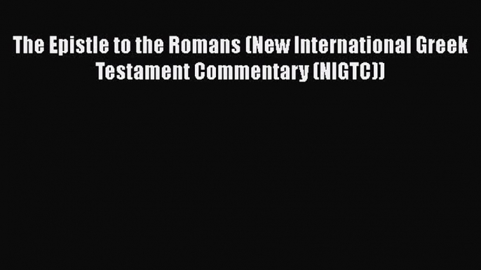 PDF The Epistle to the Romans (New International Greek Testament Commentary (NIGTC))  EBook