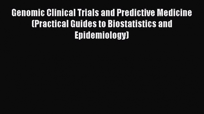 Read Genomic Clinical Trials and Predictive Medicine (Practical Guides to Biostatistics and